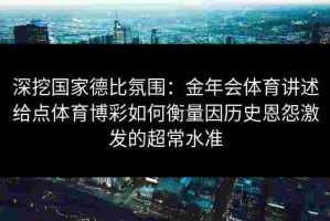 深挖国家德比氛围：金年会体育讲述给点体育博彩如何衡量因历史恩怨激发的超常水准