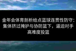 金年会体育剖析给点蓝球连贯性防守：集体挤过掩护与协防篮下，逼迫对手高难度投篮