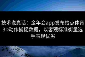 技术说真话：金年会app发布给点体育3D动作捕捉数据，以客观标准衡量选手表现优劣