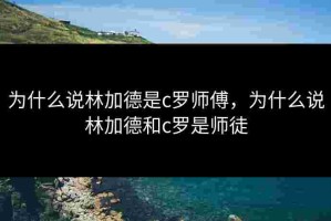 为什么说林加德是c罗师傅，为什么说林加德和c罗是师徒