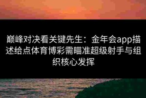 巅峰对决看关键先生：金年会app描述给点体育博彩需瞄准超级射手与组织核心发挥